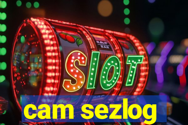 cam sezlog