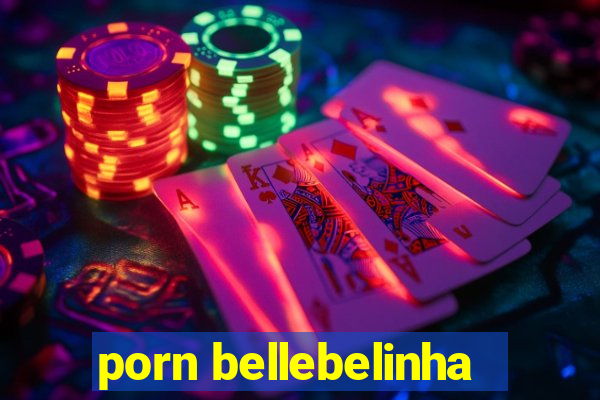 porn bellebelinha
