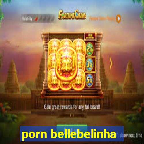 porn bellebelinha