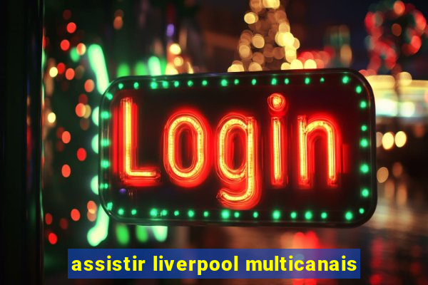 assistir liverpool multicanais