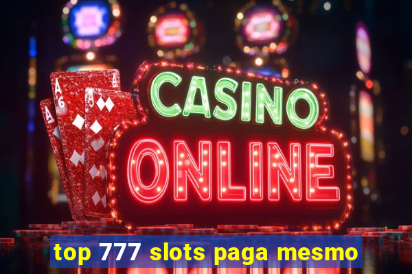 top 777 slots paga mesmo