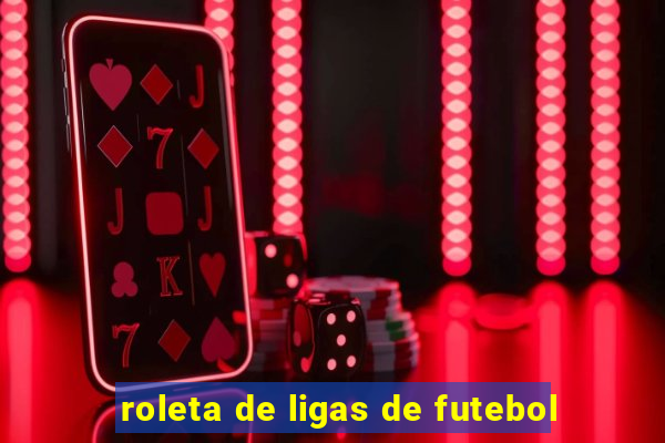 roleta de ligas de futebol