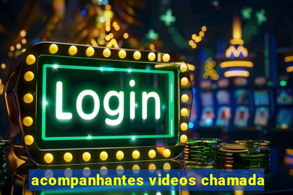 acompanhantes videos chamada