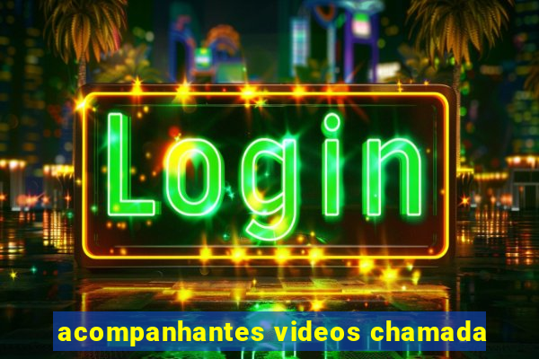 acompanhantes videos chamada