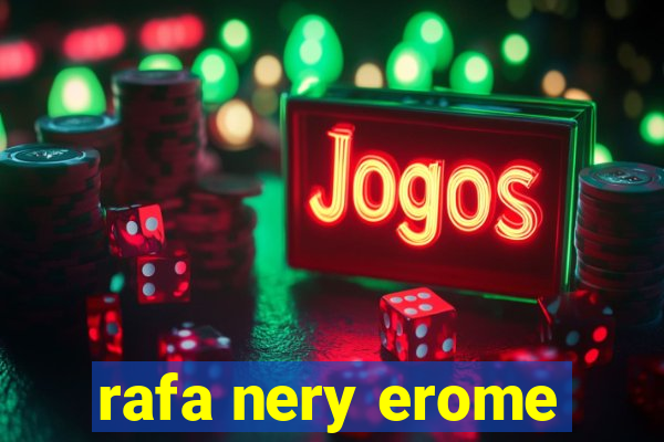 rafa nery erome