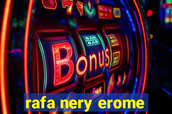 rafa nery erome