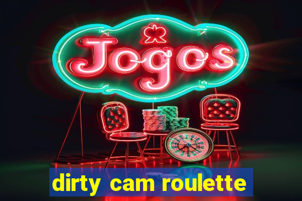 dirty cam roulette