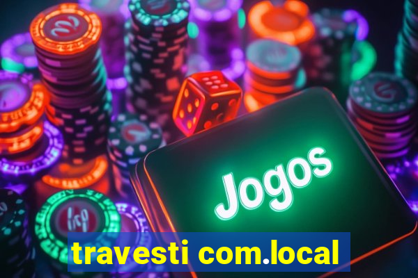 travesti com.local