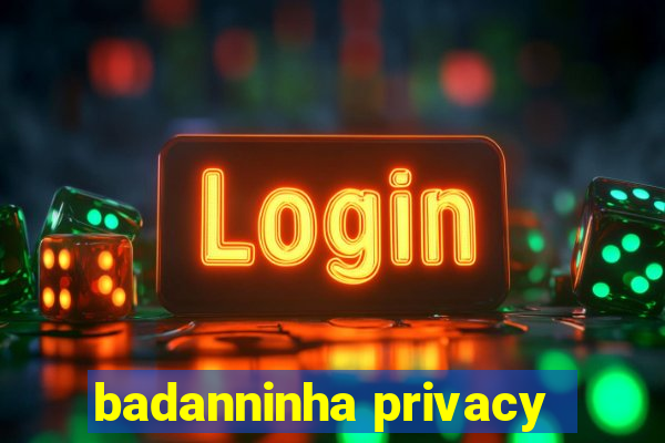 badanninha privacy