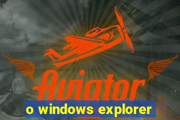 o windows explorer