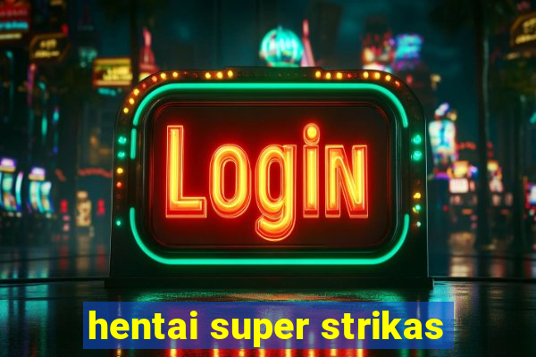 hentai super strikas