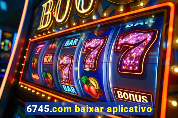 6745.com baixar aplicativo
