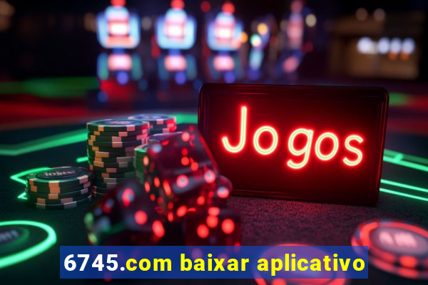 6745.com baixar aplicativo