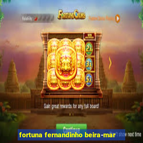fortuna fernandinho beira-mar