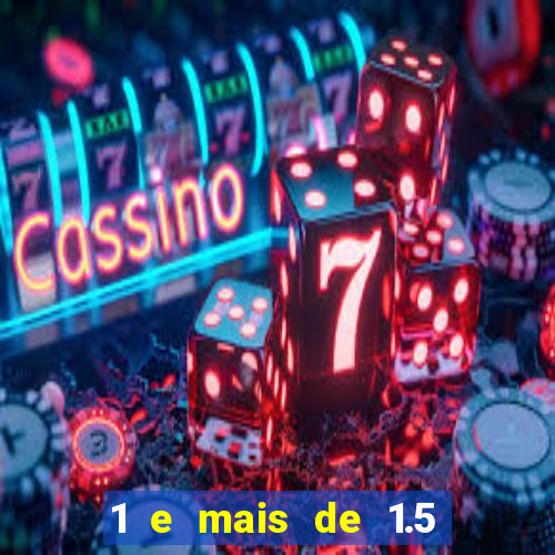 1 e mais de 1.5 o que significa