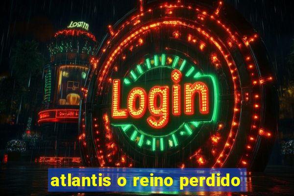 atlantis o reino perdido