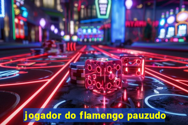 jogador do flamengo pauzudo