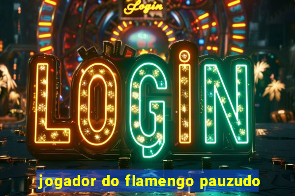 jogador do flamengo pauzudo