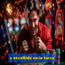 a escolhida serie turca