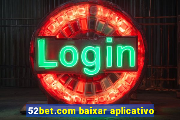 52bet.com baixar aplicativo