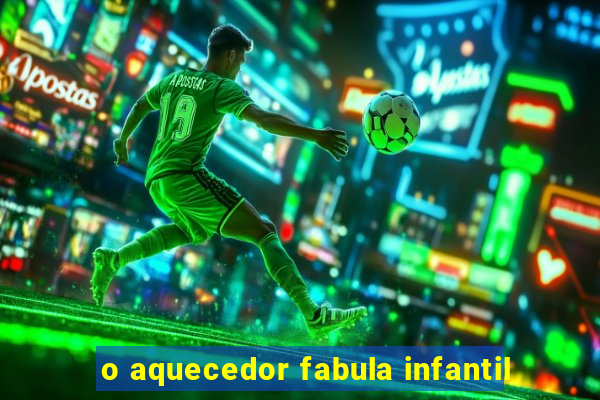 o aquecedor fabula infantil