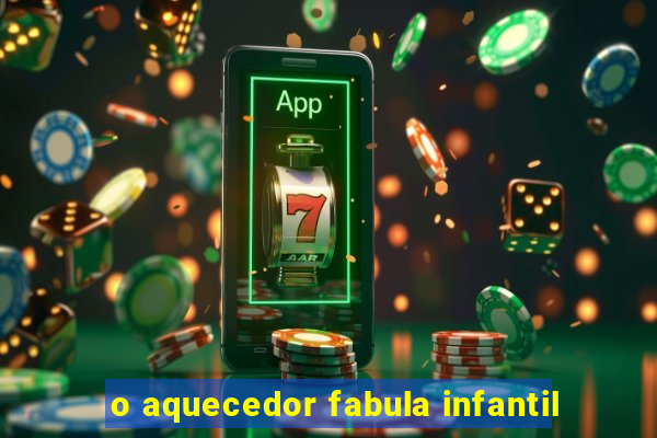 o aquecedor fabula infantil