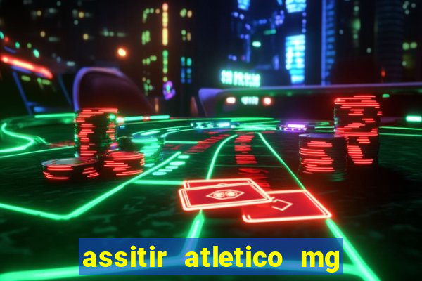 assitir atletico mg x botafogo