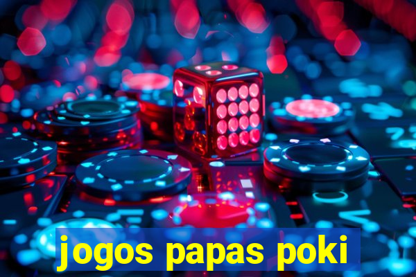 jogos papas poki