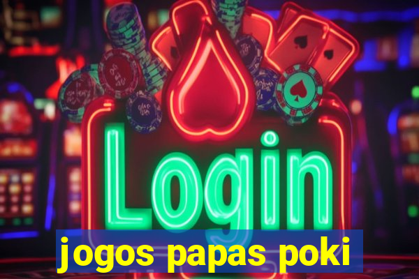 jogos papas poki