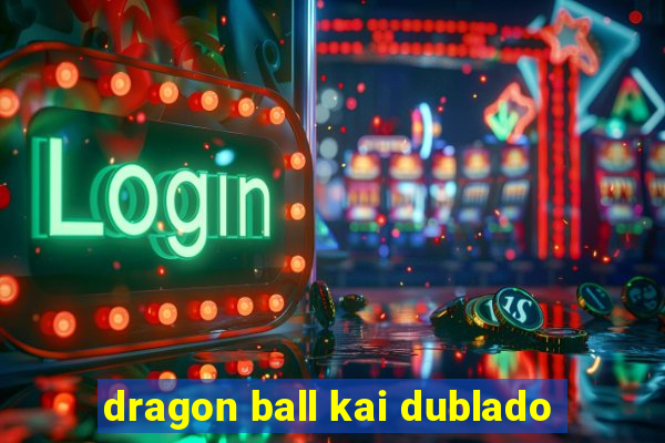 dragon ball kai dublado