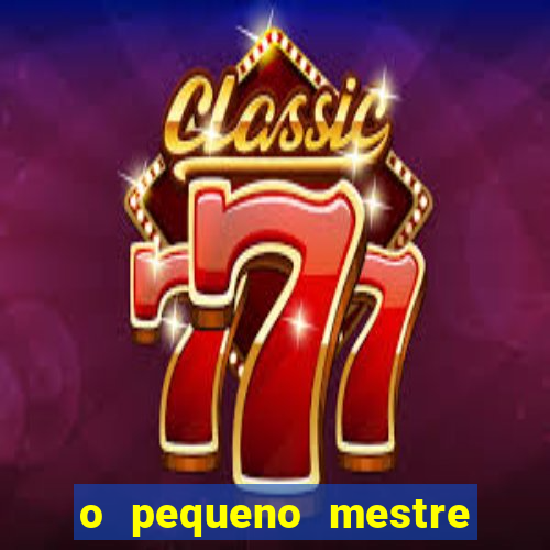 o pequeno mestre frases o pequeno mestre mensagens