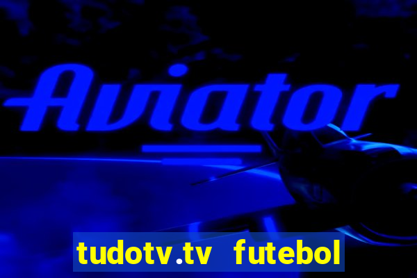 tudotv.tv futebol ao vivo