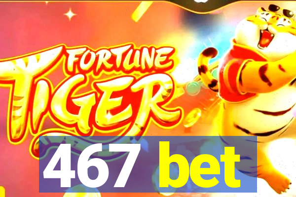 467 bet