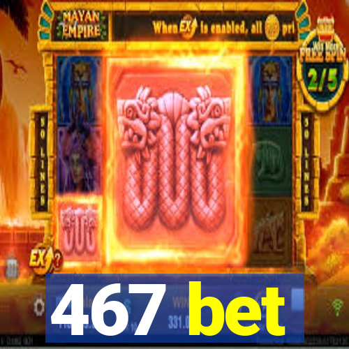 467 bet