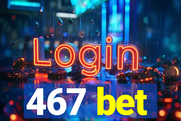 467 bet