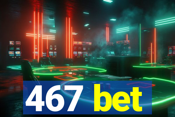 467 bet