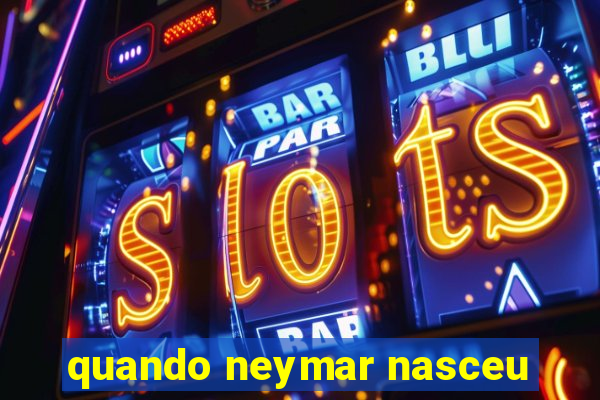 quando neymar nasceu