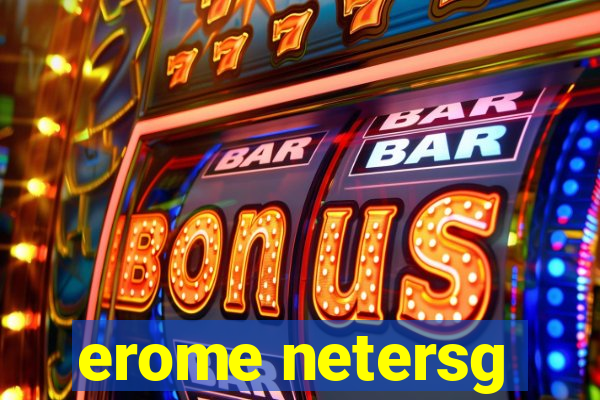 erome netersg
