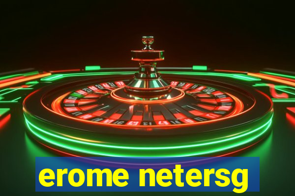 erome netersg