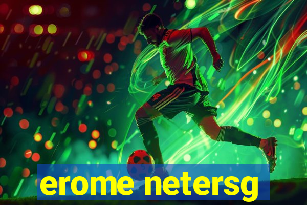 erome netersg