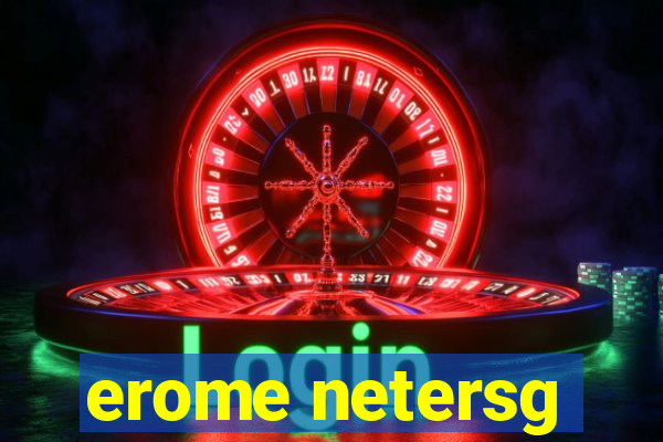 erome netersg