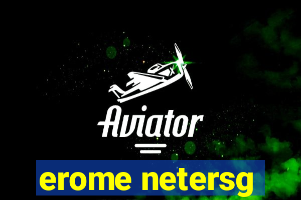 erome netersg