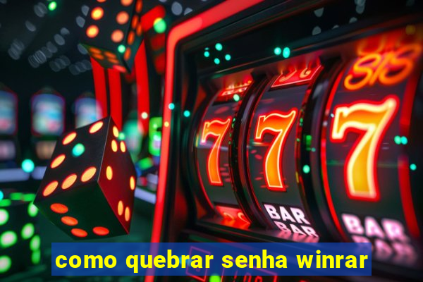 como quebrar senha winrar