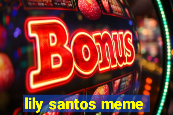 lily santos meme