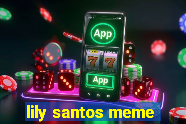 lily santos meme