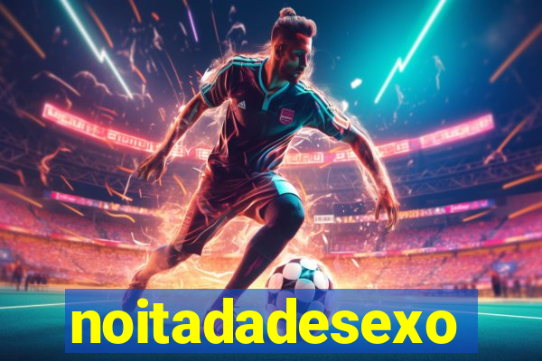 noitadadesexo