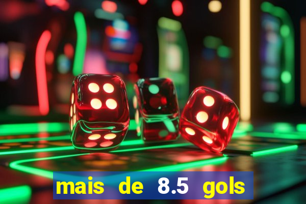 mais de 8.5 gols o que significa