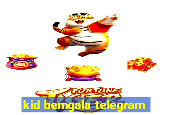 kid bemgala telegram