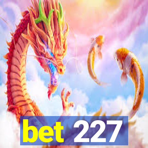 bet 227