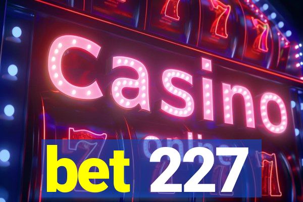 bet 227